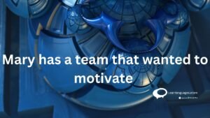 Mary has a team that wanted to motivate