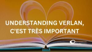 UNDERSTANDING VERLAN,C'EST TRES IMPORTANT