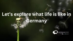 Let's explore what life is like in Germany