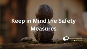 keep in Mind the Safety Measures