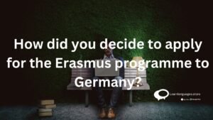 How did you decide to apply for the Erasmus programme to Germany?