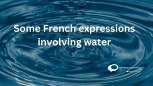 Some French expressions involving water