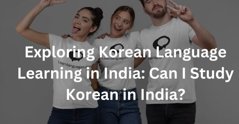 Exploring Korean Language Learning in India: Can I Study Korean in India?