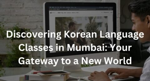 Discovering Korean Language Classes in Mumbai: Your Gateway to a New World
