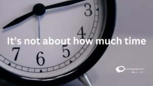 it's not about how much time