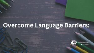 Overcome Language Barriers: