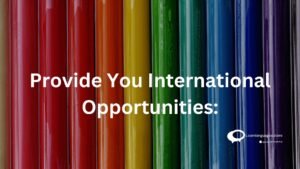 provide you international opportunities ;