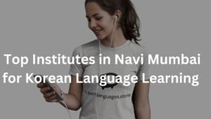 Top Institutes in Navi Mumbai for Korean Language Learning