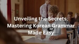 Unveiling the Secrets: Mastering Korean Grammar Made Easy