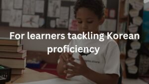 For learners tackling Korean proficiency