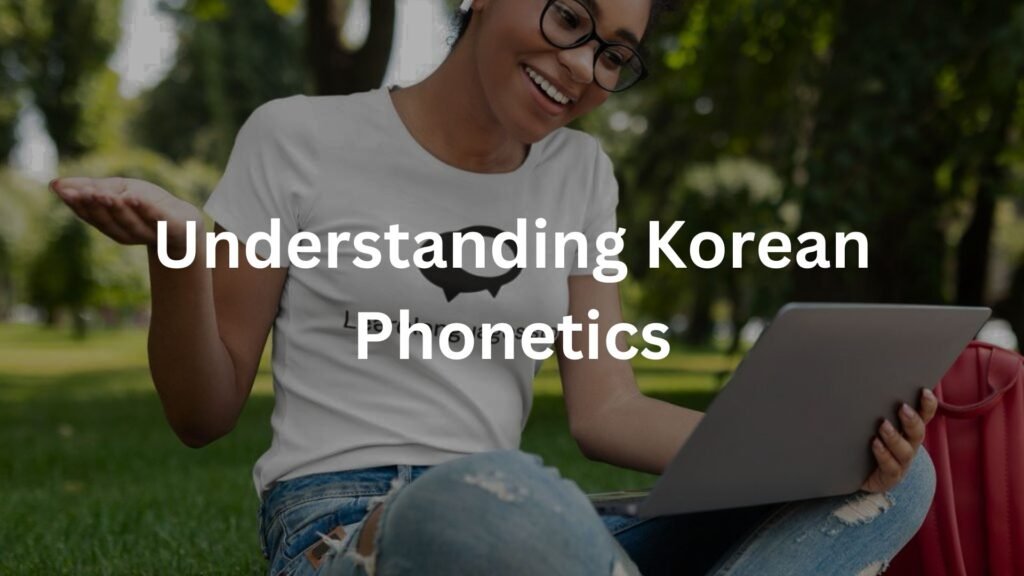 Understanding Korean Phonetics