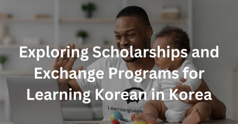 Exploring Scholarships and Exchange Programs for Learning Korean in Korea