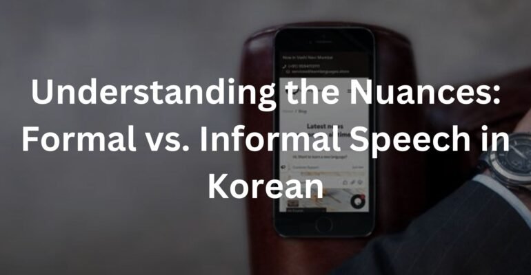 Understanding the Nuances: Formal vs. Informal Speech in Korean