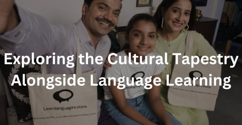 Exploring the Cultural Tapestry Alongside Language Learning