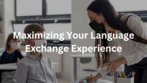 Maximizing Your Language Exchange Experience