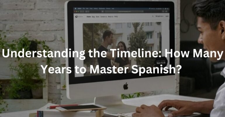 Understanding the Timeline: How Many Years to Master Spanish?