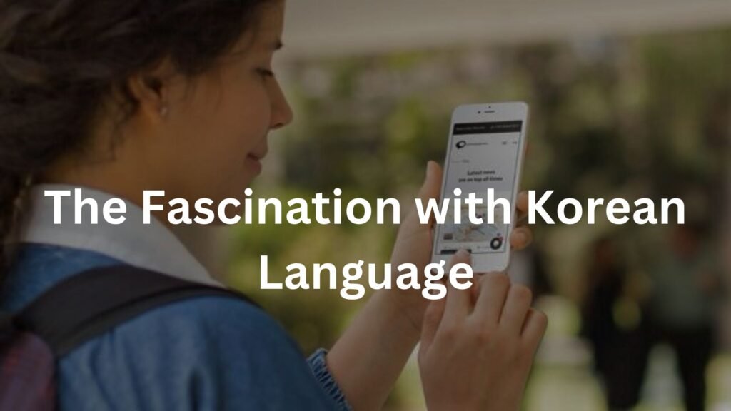 The Fascination with Korean Language