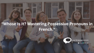 "Mastering Possessive Pronouns in French: Whose Is It?"