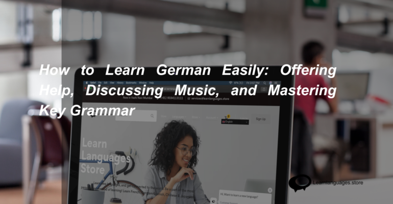 How to Learn German Easily Offering Help, Discussing Music, and Mastering Key Grammar