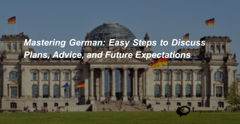 Mastering German Easy Steps to Discuss Plans, Advice, and Future Expectations (1)