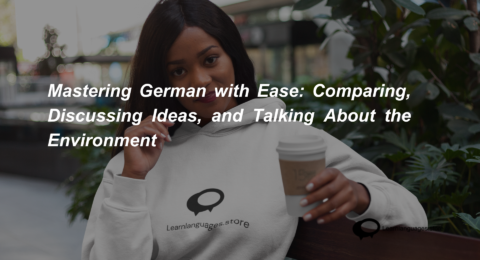 Mastering German with Ease Comparing, Discussing Ideas, and Talking About the Environment (1)