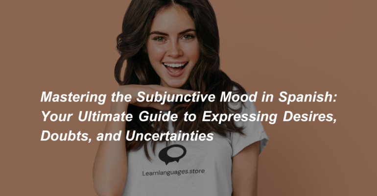 Mastering the Subjunctive Mood in Spanish Your Ultimate Guide to Expressing Desires, Doubts, and Uncertainties (1)