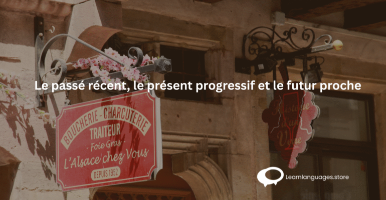 Le passé récent, le présent progressif et le futur proche