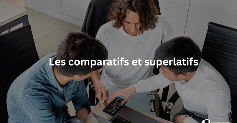 Les comparatifs et superlatifs